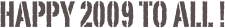 Happy 2009 to all !